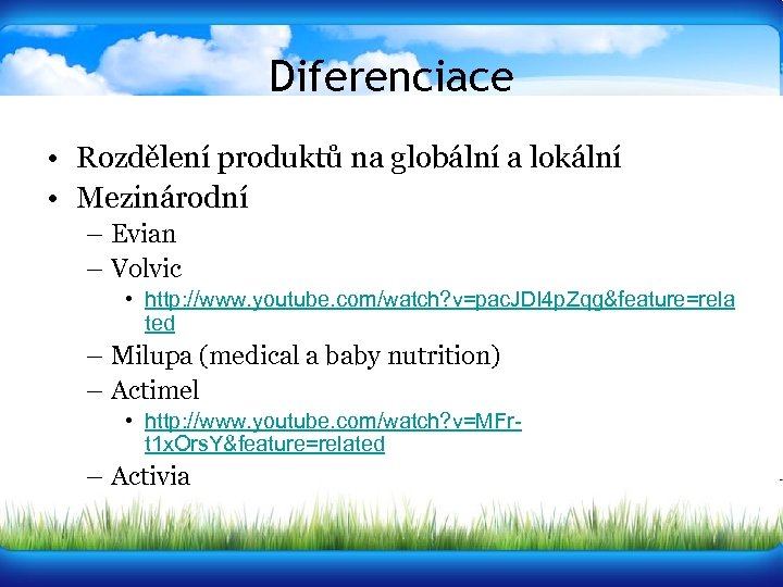 Diferenciace • Rozdělení produktů na globální a lokální • Mezinárodní – Evian – Volvic