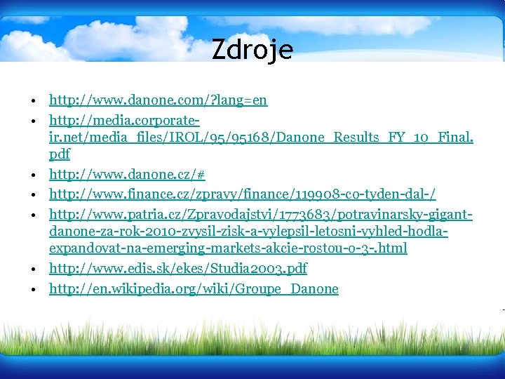 Zdroje • http: //www. danone. com/? lang=en • http: //media. corporateir. net/media_files/IROL/95/95168/Danone_Results_FY_10_Final. pdf •