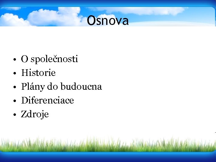 Osnova • • • O společnosti Historie Plány do budoucna Diferenciace Zdroje 