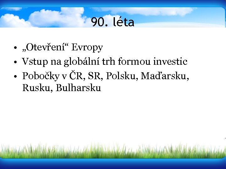 90. léta • „Otevření“ Evropy • Vstup na globální trh formou investic • Pobočky