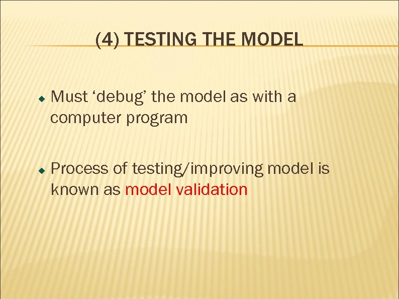 (4) TESTING THE MODEL Must ‘debug’ the model as with a computer program Process