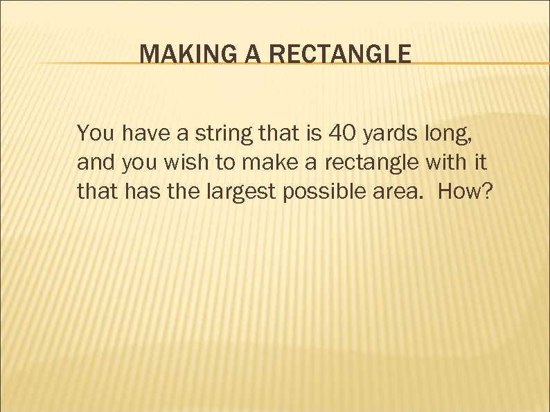 MAKING A RECTANGLE You have a string that is 40 yards long, and you