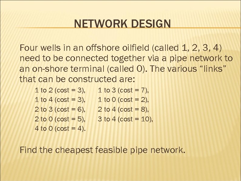 NETWORK DESIGN Four wells in an offshore oilfield (called 1, 2, 3, 4) need