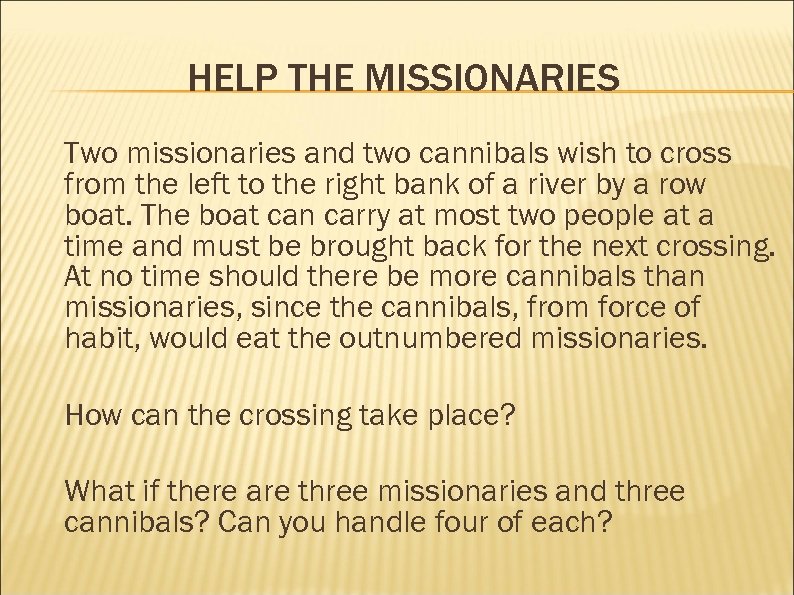 HELP THE MISSIONARIES Two missionaries and two cannibals wish to cross from the left