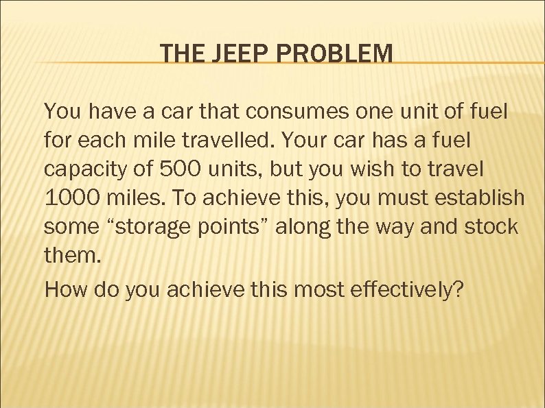 THE JEEP PROBLEM You have a car that consumes one unit of fuel for