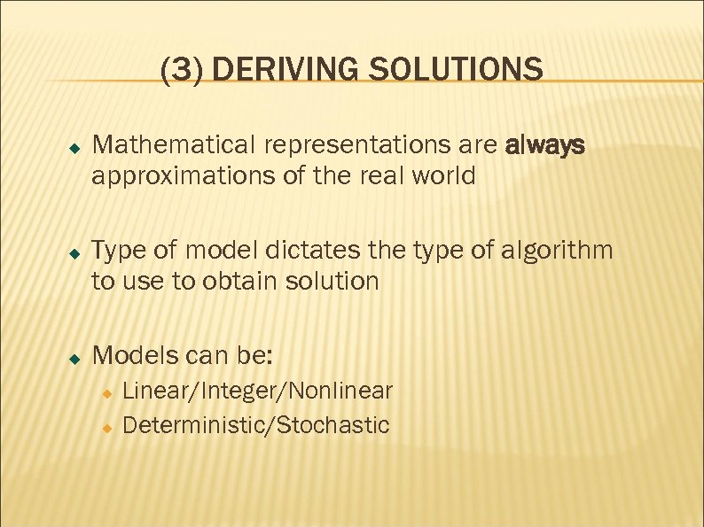 (3) DERIVING SOLUTIONS Mathematical representations are always approximations of the real world Type of