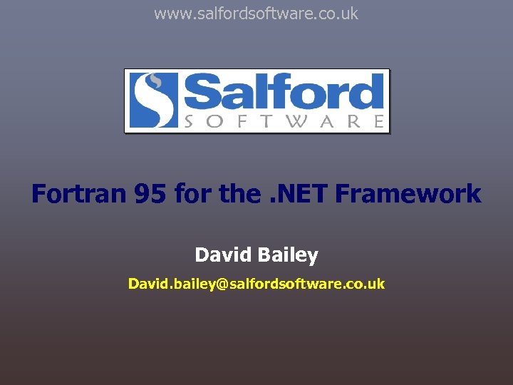 www. salfordsoftware. co. uk Fortran 95 for the. NET Framework David Bailey David. bailey@salfordsoftware.