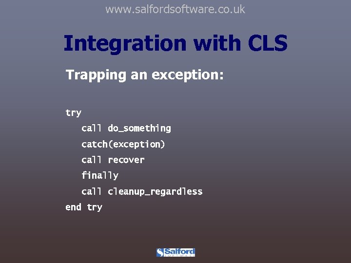 www. salfordsoftware. co. uk Integration with CLS Trapping an exception: try call do_something catch(exception)