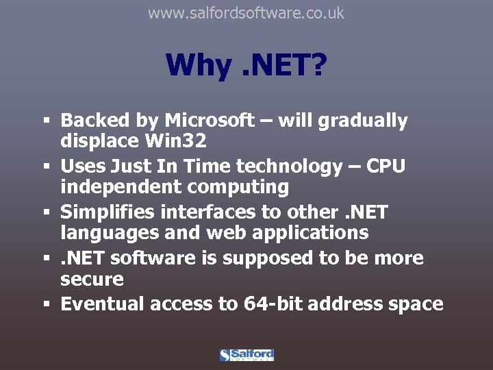 www. salfordsoftware. co. uk Why. NET? § Backed by Microsoft – will gradually displace