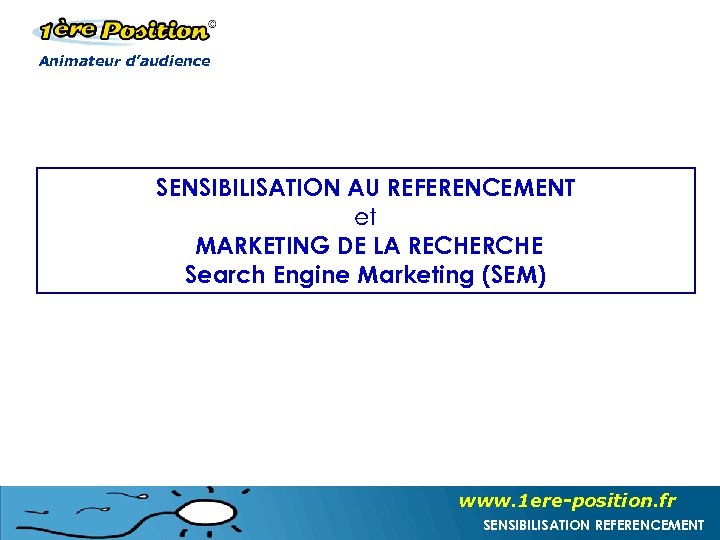 Animateur d’audience SENSIBILISATION AU REFERENCEMENT et MARKETING DE LA RECHERCHE Search Engine Marketing (SEM)