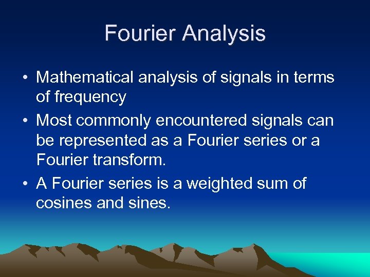 Fourier Analysis • Mathematical analysis of signals in terms of frequency • Most commonly