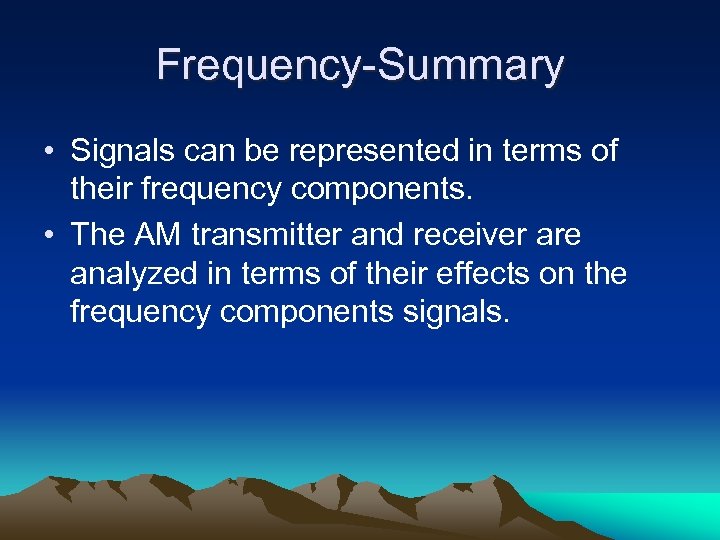 Frequency-Summary • Signals can be represented in terms of their frequency components. • The