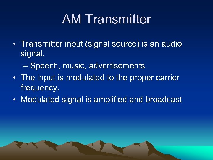 AM Transmitter • Transmitter input (signal source) is an audio signal. – Speech, music,