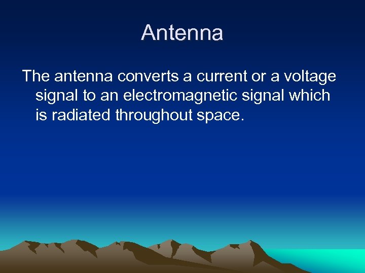 Antenna The antenna converts a current or a voltage signal to an electromagnetic signal