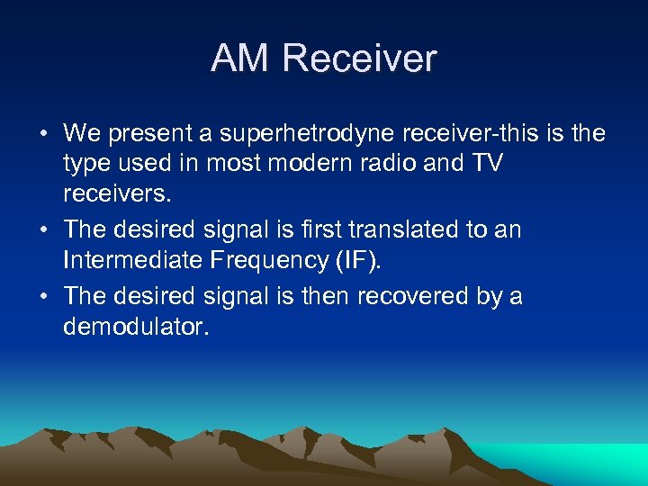 AM Receiver • We present a superhetrodyne receiver-this is the type used in most