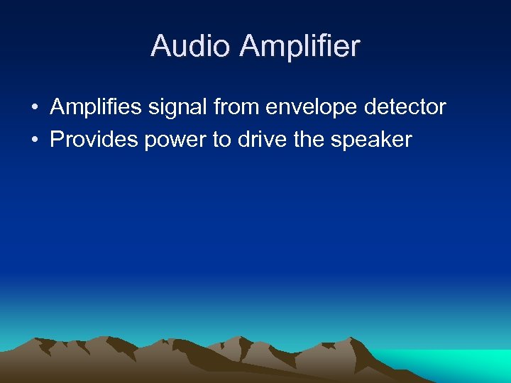 Audio Amplifier • Amplifies signal from envelope detector • Provides power to drive the