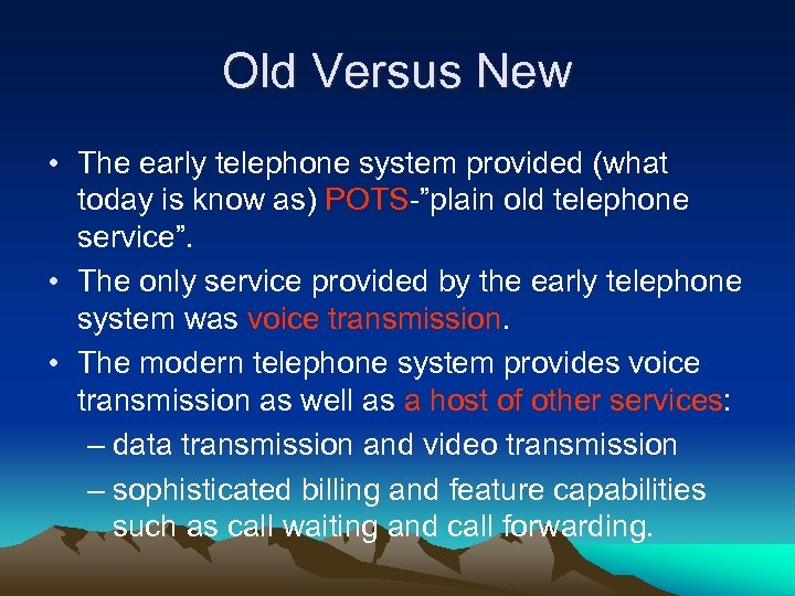 Old Versus New • The early telephone system provided (what today is know as)