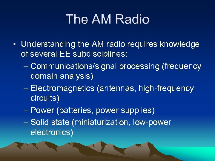 The AM Radio • Understanding the AM radio requires knowledge of several EE subdisciplines: