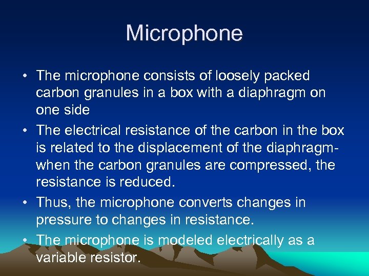 Microphone • The microphone consists of loosely packed carbon granules in a box with