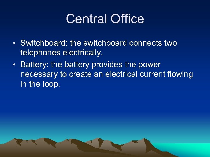 Central Office • Switchboard: the switchboard connects two telephones electrically. • Battery: the battery