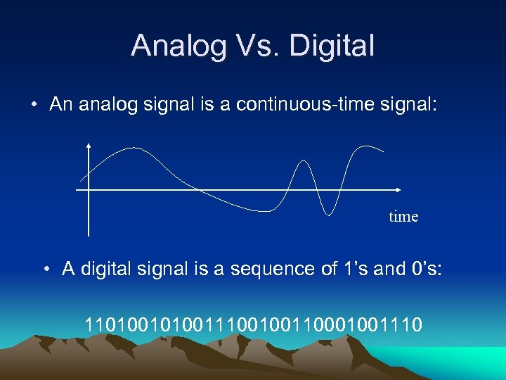 Analog Vs. Digital • An analog signal is a continuous-time signal: time • A