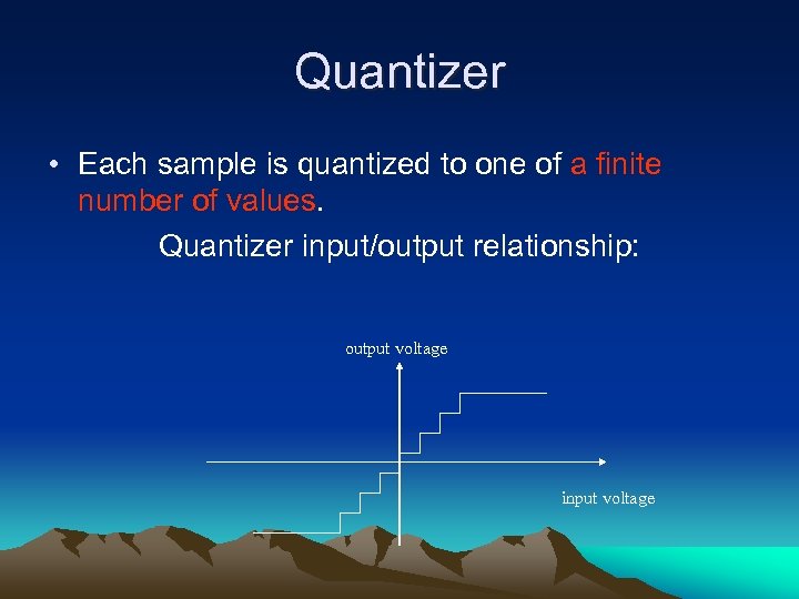 Quantizer • Each sample is quantized to one of a finite number of values.