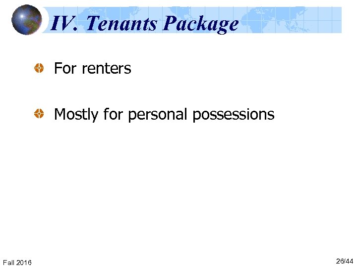 IV. Tenants Package For renters Mostly for personal possessions Fall 2016 26/44 