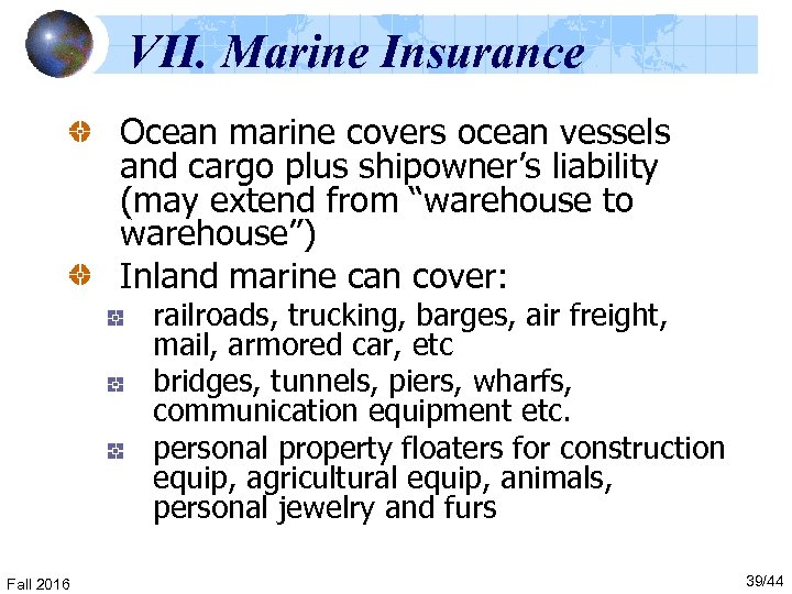 VII. Marine Insurance Ocean marine covers ocean vessels and cargo plus shipowner’s liability (may