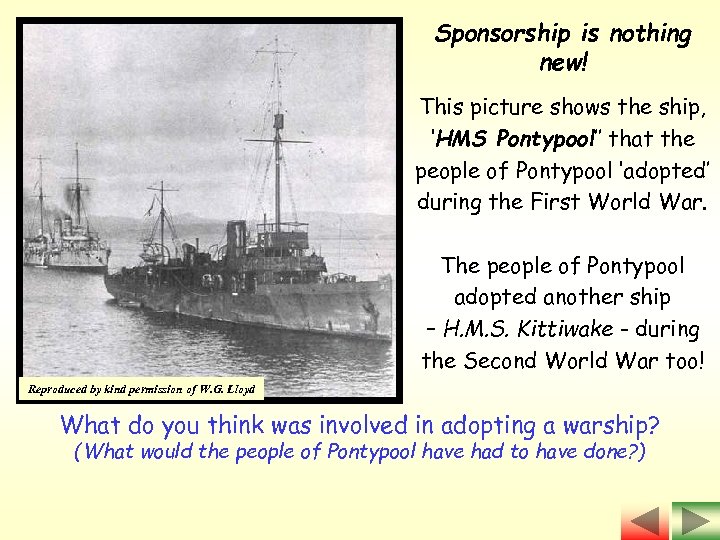 Sponsorship is nothing new! This picture shows the ship, ‘HMS Pontypool’’ that the people
