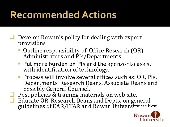 Recommended Actions q Develop Rowan’s policy for dealing with export provisions Outline responsibility of