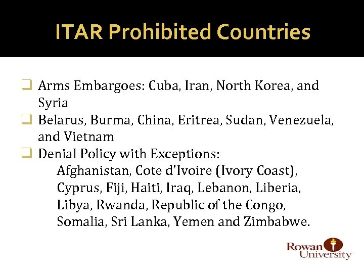 ITAR Prohibited Countries q Arms Embargoes: Cuba, Iran, North Korea, and Syria q Belarus,