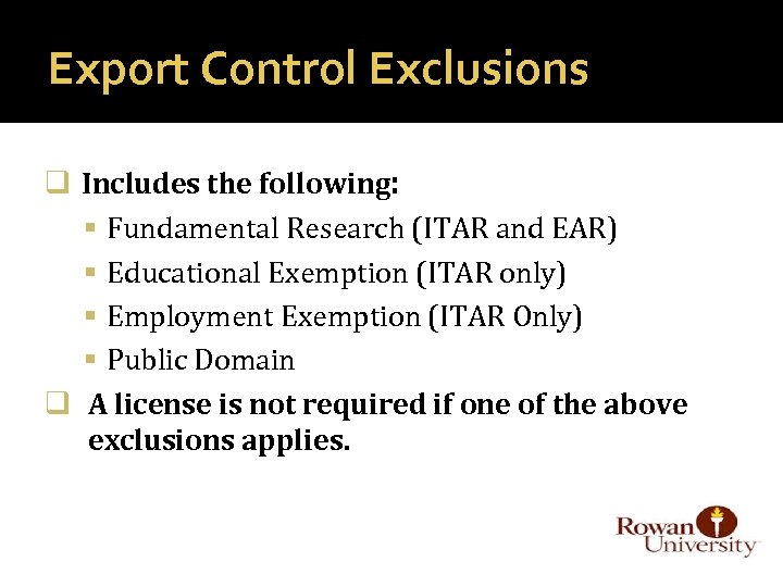 Export Control Exclusions q Includes the following: Fundamental Research (ITAR and EAR) Educational Exemption