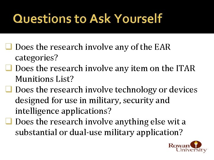 Questions to Ask Yourself q Does the research involve any of the EAR categories?