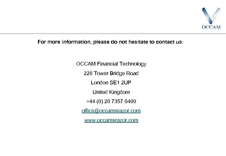 For more information, please do not hesitate to contact us: OCCAM Financial Technology 220