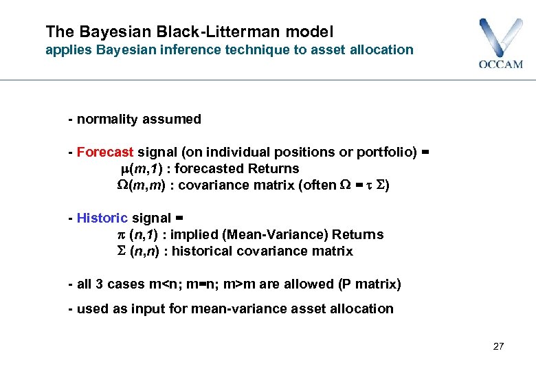 The Bayesian Black-Litterman model applies Bayesian inference technique to asset allocation - normality assumed