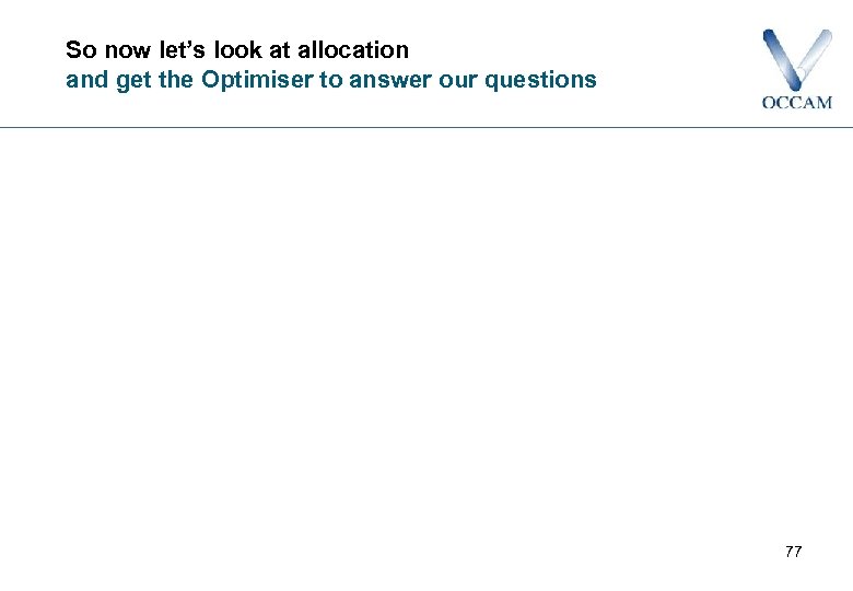 So now let’s look at allocation and get the Optimiser to answer our questions