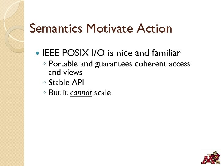 Semantics Motivate Action IEEE POSIX I/O is nice and familiar ◦ Portable and guarantees