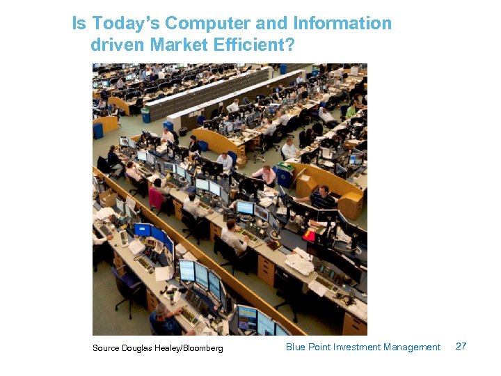 Is Today’s Computer and Information driven Market Efficient? Source Douglas Healey/Bloomberg Blue Point Investment