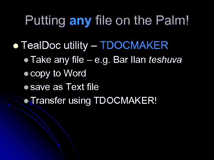 Putting any file on the Palm! l Teal. Doc utility – TDOCMAKER l Take