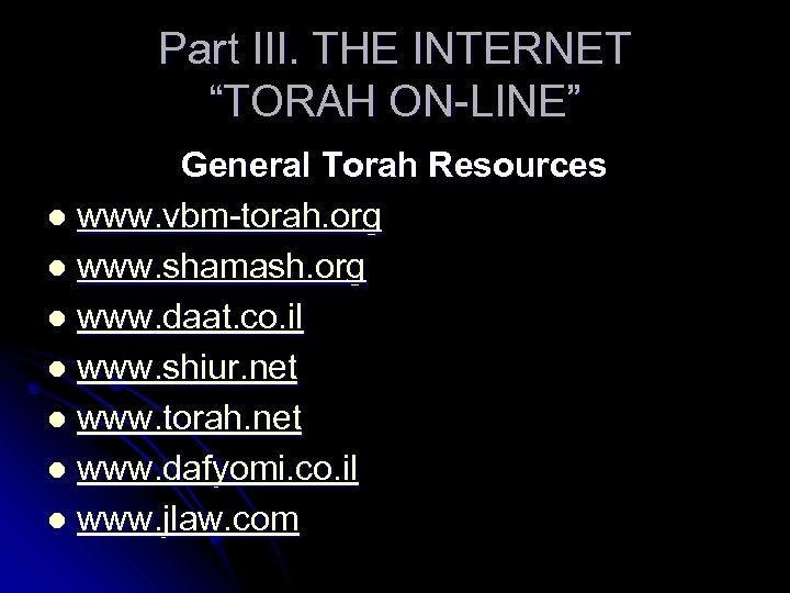 Part III. THE INTERNET “TORAH ON-LINE” General Torah Resources l www. vbm-torah. org l