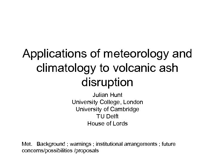 Applications of meteorology and climatology to volcanic ash disruption Julian Hunt University College, London
