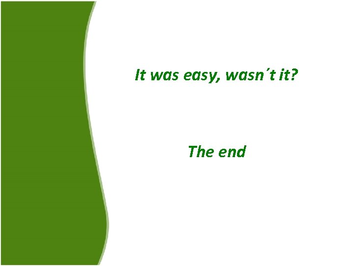 It was easy, wasn´t it? The end 