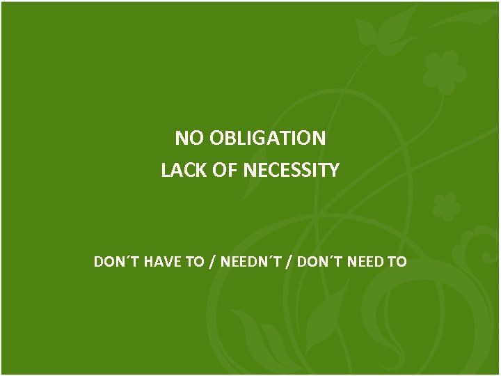 NO OBLIGATION LACK OF NECESSITY DON´T HAVE TO / NEEDN´T / DON´T NEED TO