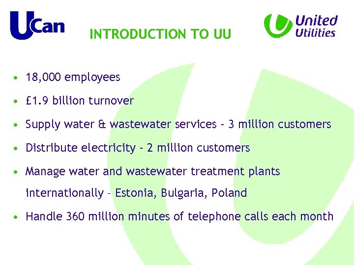 INTRODUCTION TO UU • 18, 000 employees • £ 1. 9 billion turnover •