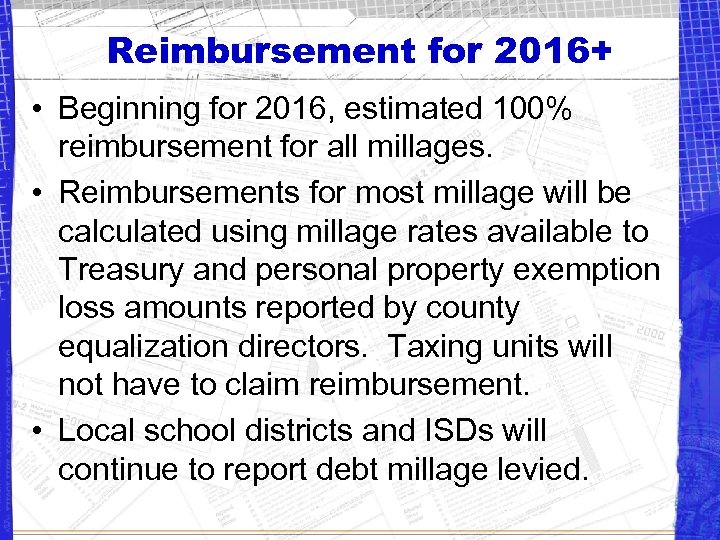 Reimbursement for 2016+ • Beginning for 2016, estimated 100% reimbursement for all millages. •