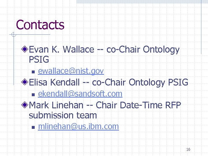 Contacts Evan K. Wallace -- co-Chair Ontology PSIG n ewallace@nist. gov Elisa Kendall --