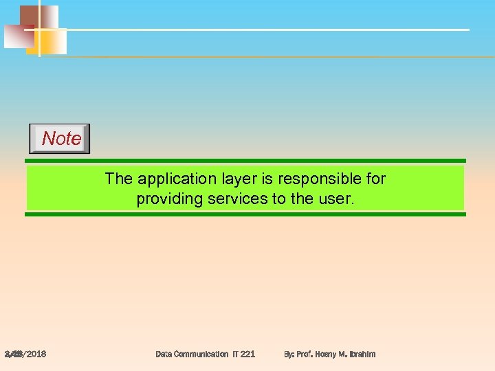 Note The application layer is responsible for providing services to the user. 3/18/2018 2.