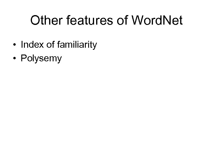 Other features of Word. Net • Index of familiarity • Polysemy 