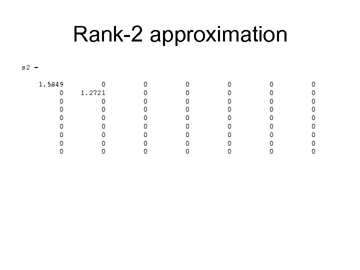 Rank-2 approximation s 2 = 1. 5849 0 0 0 0 0 1. 2721