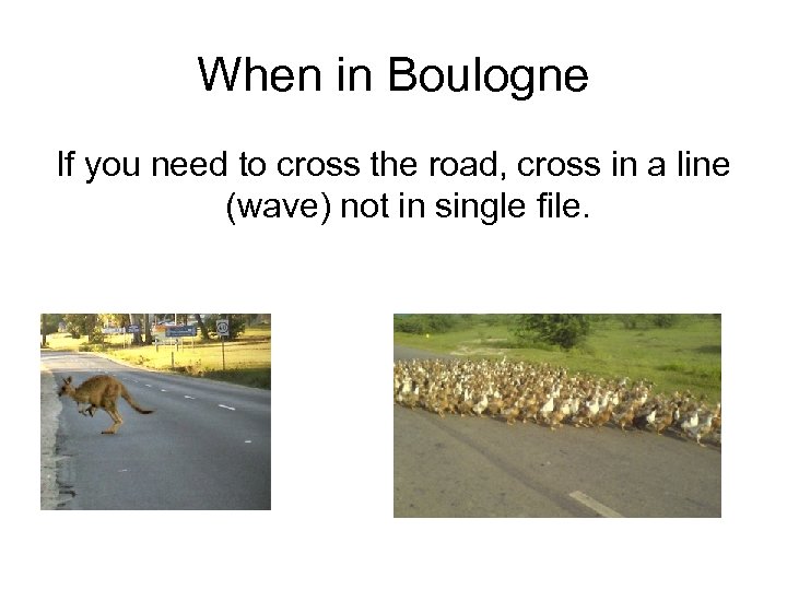 When in Boulogne If you need to cross the road, cross in a line
